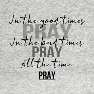 All the time, Pray! T-Shirt